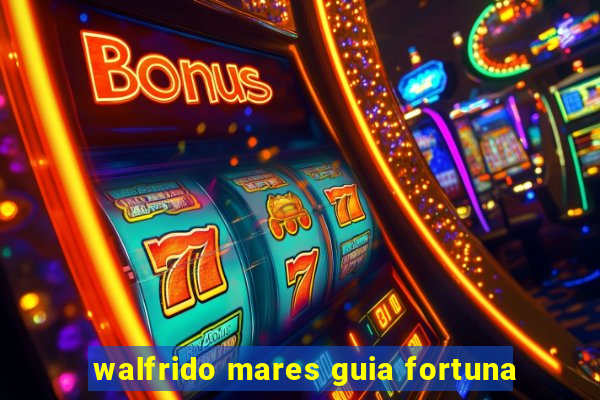 walfrido mares guia fortuna